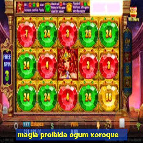 magia proibida ogum xoroque